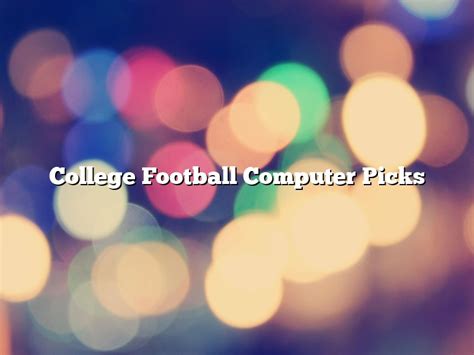 computer picks college football|Your Ultimate Guide to College Football Computer Picks.